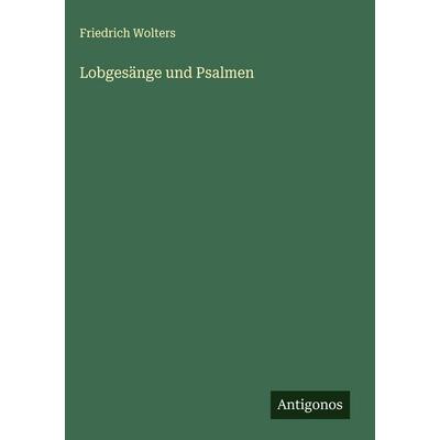 Lobgesänge und Psalmen, Gebundene Ausgabe von Friedrich Wolters, Antigonos Verlag, 978-3-563-88436-2