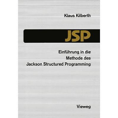 Einführung in die Methode des Jackson Structured Programming (JSP), Taschenbuch von Klaus Kilberth, Vieweg & Teubner, 978-3-528-04576-0