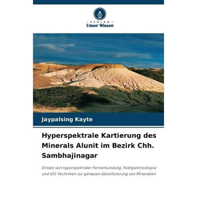 Hyperspektrale Kartierung des Minerals Alunit im Bezirk Chh. Sambhajinagar, Taschenbuch von Jaypalsing Kayte, Verlag Unser Wissen