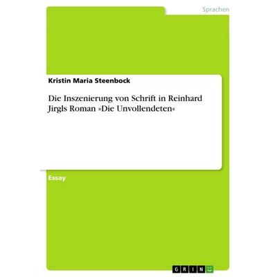 Die Inszenierung von Schrift in Reinhard Jirgls Roman 'Die Unvollendeten'; Taschenbuch von Kristin Maria Steenbock, GRIN, 978-3-656-72455-1
