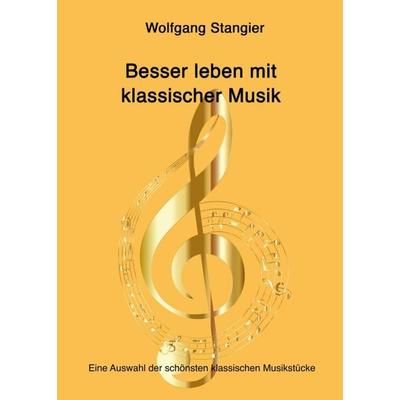 Besser leben mit klassischer Musik, Taschenbuch von Wolfgang Stangier, Tredition, 978-3-347-15076-8