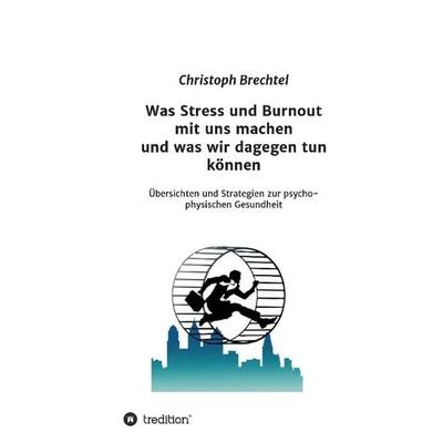 Was Stress und Burnout mit uns machen und was wir dagegen tun können, Gebundene Ausgabe von Christoph Brechtel, BoD - Books on Demand,
