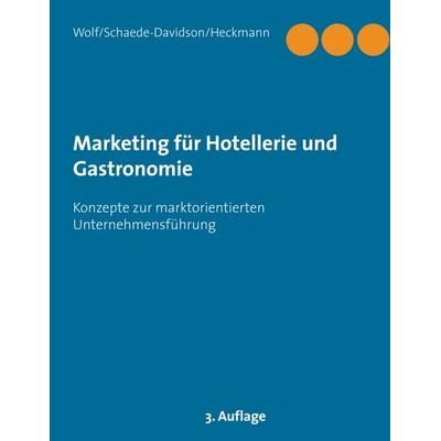 Marketing für Hotellerie und Gastronomie, Gebundene Ausgabe von Kurt Wolf,Annette Schaede-Davidson,Roland Heckmann, BoD – Books on Demand,