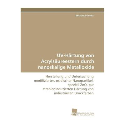 UV-Härtung von Acrylsäureestern durch nanoskalige Metalloxide, Taschenbuch von Michael Schmitt, Südwestdeutscher Verlag für Hochschulschriften,