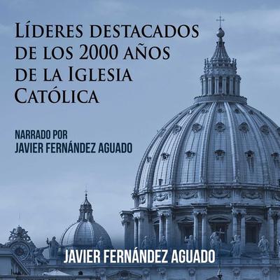 Líderes destacados de los 2000 años de Iglesia Católica - Javier Fernández Aguado, Audio, 9788418263880