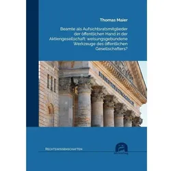 Beamte als Aufsichtsratsmitglieder der öffentlichen Hand in der Aktiengesellschaft: weisungsgebunden, Fachbücher von Thomas Maier