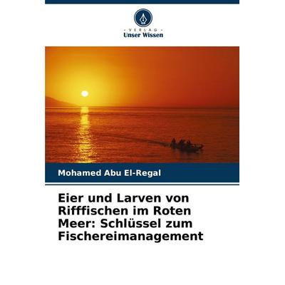 Eier und Larven von Rifffischen im Roten Meer: Schlüssel zum Fischereimanagement, Taschenbuch von Mohamed Abu El-Regal, Verlag Unser Wissen,