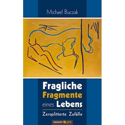 Fragliche Fragmente eines Lebens, Taschenbuch von Michael Buczak, Novum Verlag, 978-3-99048-841-6