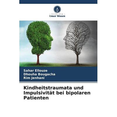 Kindheitstraumata und Impulsivität bei bipolaren Patienten, Taschenbuch von Sahar Ellouze,Dhouha Bougacha,Rim Jenhani, Verlag Unser Wissen,