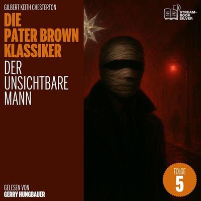 Der unsichtbare Mann (Die Pater Brown Klassiker, Folge 5) - Gilbert Keith Chesterton, Audio, 9783711942203