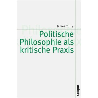 Politische Philosophie als kritische Praxis, Taschenbuch von James Tully, Campus, 978-3-593-38481-8