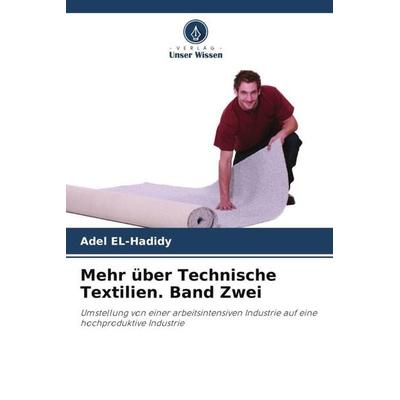 Mehr über Technische Textilien. Band Zwei, Taschenbuch von Adel EL-Hadidy, Verlag Unser Wissen, 978-620-5-23329-0