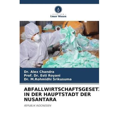 Abfallwirtschaftsgesetz in der Hauptstadt der Nusantara, Taschenbuch von Alex Chandra,Esti Royani,M. Rohmidhi Srikusuma, Verlag Unser Wissen,