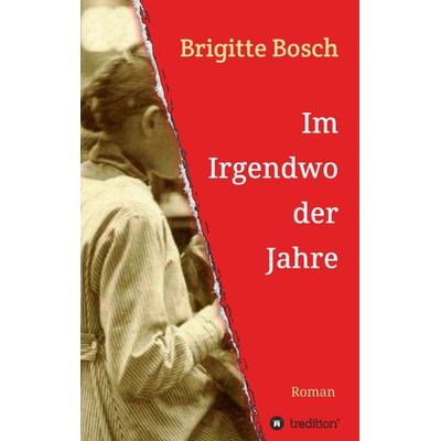 Im Irgendwo der Jahre, Taschenbuch von Brigitte Bosch, Tredition