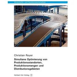Simultane Optimierung von Produktionsstandorten, Produktionsmengen und Distributionsgebieten, Fachbücher von Christian Royer
