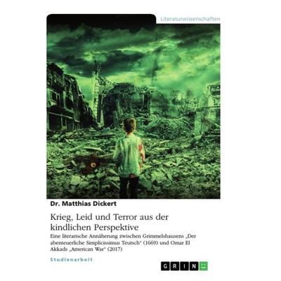Krieg, Leid und Terror aus der kindlichen Perspektive, Taschenbuch von Matthias Dickert, GRIN, 978-3-668-99878-0