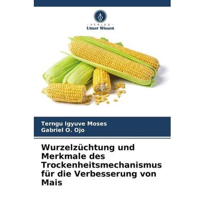 Wurzelzüchtung und Merkmale des Trockenheitsmechanismus für die Verbesserung von Mais, Taschenbuch von Terngu Igyuve Moses,Gabriel O. Ojo, Verlag