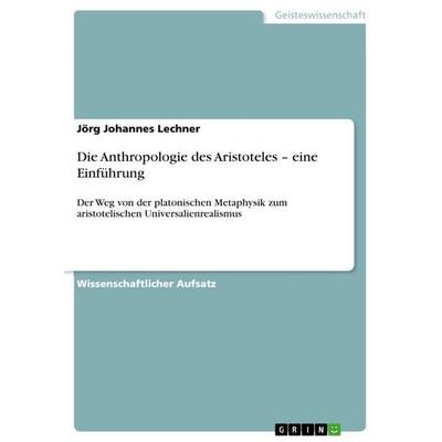 Die Anthropologie des Aristoteles - eine Einführung, Taschenbuch von Jörg Johannes Lechner, GRIN, 978-3-640-60766-2
