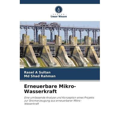 Erneuerbare Mikro-Wasserkraft, Taschenbuch von Rasel A. Sultan,Md Shad Rahman, Verlag Unser Wissen, 978-620-9-66947-7