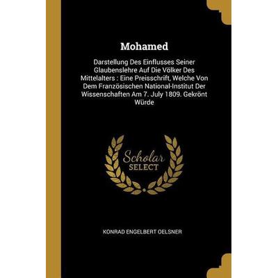 Mohamed: Darstellung Des Einflusses Seiner Glaubenslehre Auf Die Völker Des Mittelalters: Eine Preisschrift, Welche Von Dem Fra, Taschenbuch von