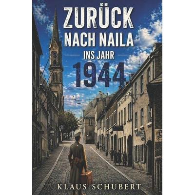 Zurück nach Naila ins Jahr 1944, Taschenbuch von Klaus Schubert, Createspace Independent Publishing Platform
