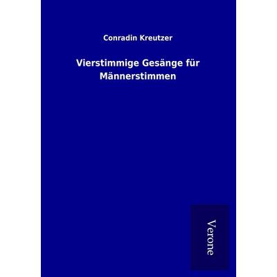 Vierstimmige Gesänge für Männerstimmen, Taschenbuch von Conradin Kreutzer, BoD - Books on Demand