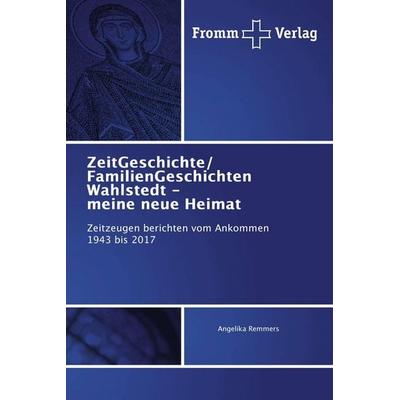 ZeitGeschichte/ FamilienGeschichten Wahlstedt - meine neue Heimat, Taschenbuch von Angelika Remmers, Fromm Verlag, 978-620-2-44194-0