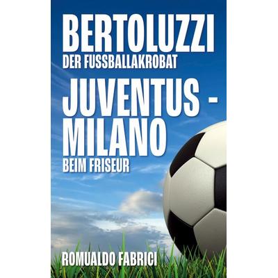 Bertoluzzi - Juventus - Milano, Taschenbuch von Romualdo Fabrici, BoD – Books on Demand, 978-3-7543-1395-4