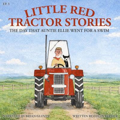 Little Red Tractor Stories: Ep. 3 The Day that Auntie Ellie Went for a Swim - Colin Reeder, Audio, 9781789326390