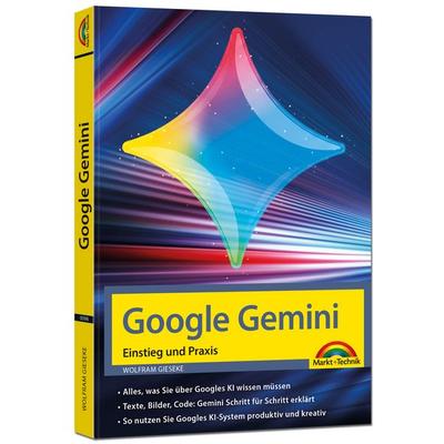 Google Gemini - Einstieg und Praxis - Texte, Bilder, Videos mit KI generieren, Taschenbuch von Wolfram Gieseke, Markt + Technik Verlag,
