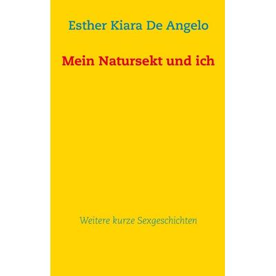 Mein Natursekt und ich: Weitere kurze Sexgeschichten, Taschenbuch von Esther Kiara De Angelo, BoD – Books on Demand, 978-3-7322-5085-1