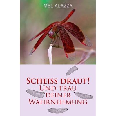 Kacke am Stock ist auch ´ne Blume / SCHEISS DRAUF!, Taschenbuch von Mel Alazza, Epubli, 978-3-7485-4796-9