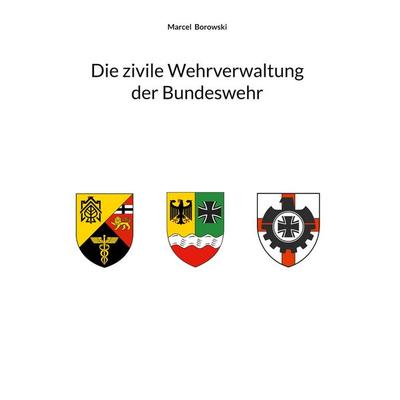 Die zivile Wehrverwaltung der Bundeswehr, Gebundene Ausgabe von Marcel Borowski, BoD – Books on Demand, 978-3-695-12489-3