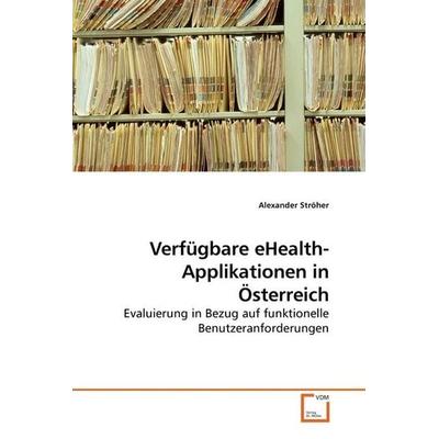 Verfügbare eHealth-Applikationen in Österreich, Taschenbuch von Alexander Ströher, VDM, 978-3-639-23417-6
