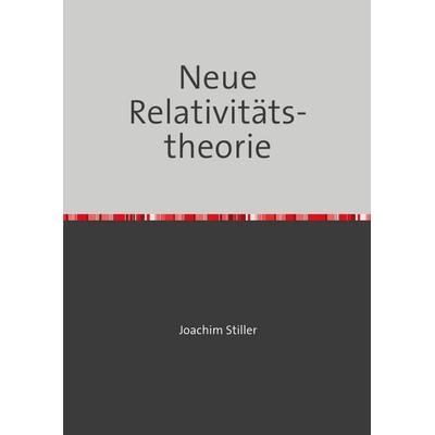 Neue Relativitätstheorie, Taschenbuch von Joachim Stiller, Epubli, 978-3-8190-7115-7