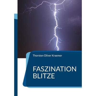 Faszination Blitze, Taschenbuch von Thorsten Oliver Kraemer, BoD – Books on Demand, 978-3-7583-8250-5