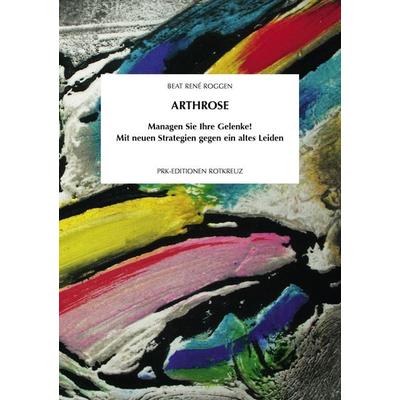 ARTHROSE, Taschenbuch von Beat René Roggen, PRK Media, Beat René Roggen, 978-3-907647-06-6