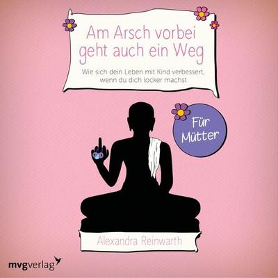 Am Arsch vorbei geht auch ein Weg – Für Mütter - Alexandra Reinwarth, Audio, 9783961214945