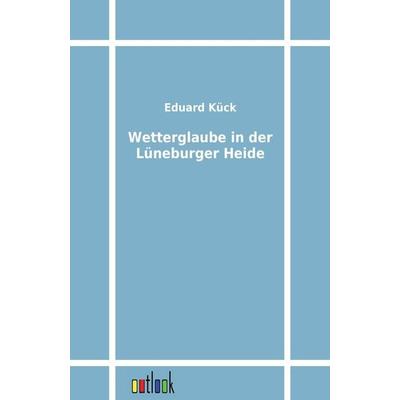 Wetterglaube in der Lüneburger Heide, Taschenbuch von Eduard Kück, Outlook, 978-3-86403-189-2