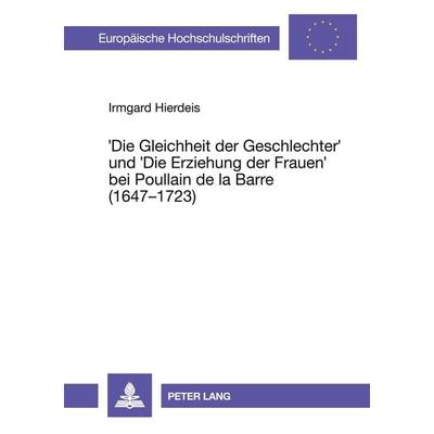 'Die Gleichheit der Geschlechter' und 'Die Erziehung der Frauen' bei Poullain de la Barre (1647 - 1723), Taschenbuch von Irmgard Hierdeis, Peter Lang