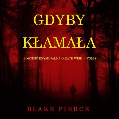Gdyby kłamała (Powieść kryminalna o Kate Wise — Tom 8) - Blake Pierce, Audio, 9798261472643