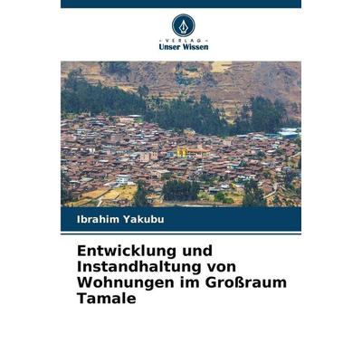 Entwicklung und Instandhaltung von Wohnungen im Großraum Tamale, Taschenbuch von Ibrahim Yakubu, Verlag Unser Wissen, 978-620-9-29737-3