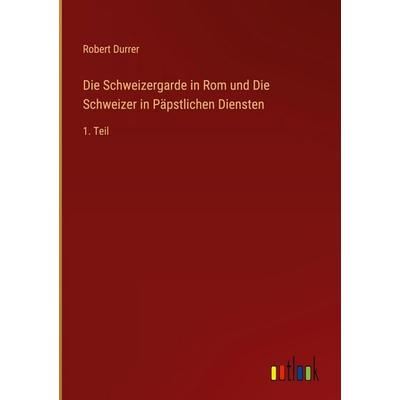 Die Schweizergarde in Rom und Die Schweizer in Päpstlichen Diensten, Gebundene Ausgabe von Robert Durrer, Outlook, 978-3-368-37947-6