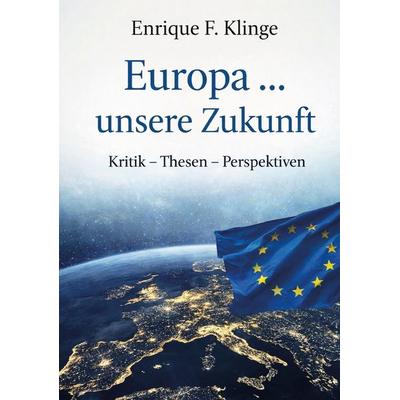 Europa ... unsere Zukunft, Taschenbuch von Enrique F. Klinge, Rediroma-Verlag, 978-3-96103-316-4