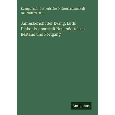Jahresbericht der Evang. Luth. Diakonissenanstalt Neuendettelsau Bestand und Fortgang, Gebundene Ausgabe von Evangelisch-Lutherische