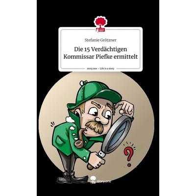 Die 15 Verdächtigen Kommissar Piefke ermittelt. Life is a Story - story.one, Gebundene Ausgabe von Stefanie Grötzner, Story.one publishing,