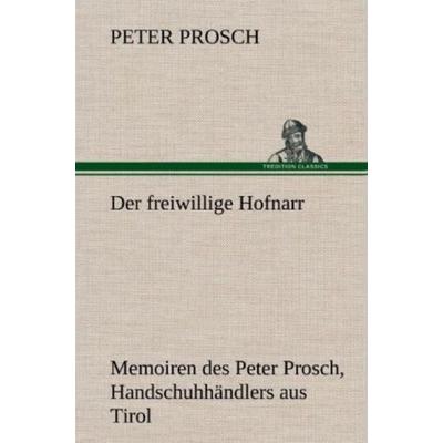 Der freiwillige Hofnarr, Gebundene Ausgabe von Peter Prosch, Tredition, 978-3-8472-5914-5