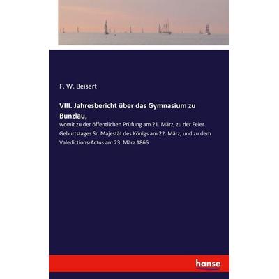 VIII. Jahresbericht über das Gymnasium zu Bunzlau,, Taschenbuch von F. W. Beisert, Hansebooks, 978-3-337-51105-0