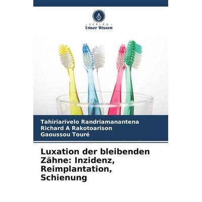 Luxation der bleibenden Zähne: Inzidenz, Reimplantation, Schienung, Taschenbuch von Tahiriarivelo Randriamanantena,Richard A. Rakotoarison,Gaoussou