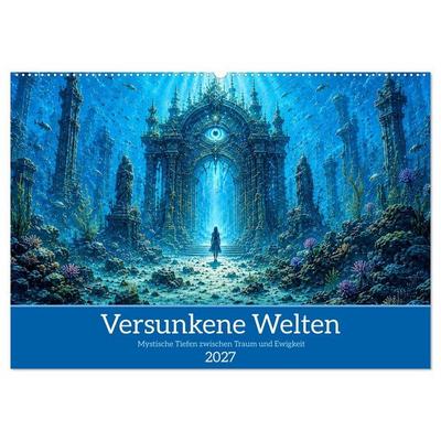 Versunkene Welten – Mystische Tiefen zwischen Traum und Ewigkeit (Wandkalender 2027 DIN A2 quer), CALVENDO Monatskalender
